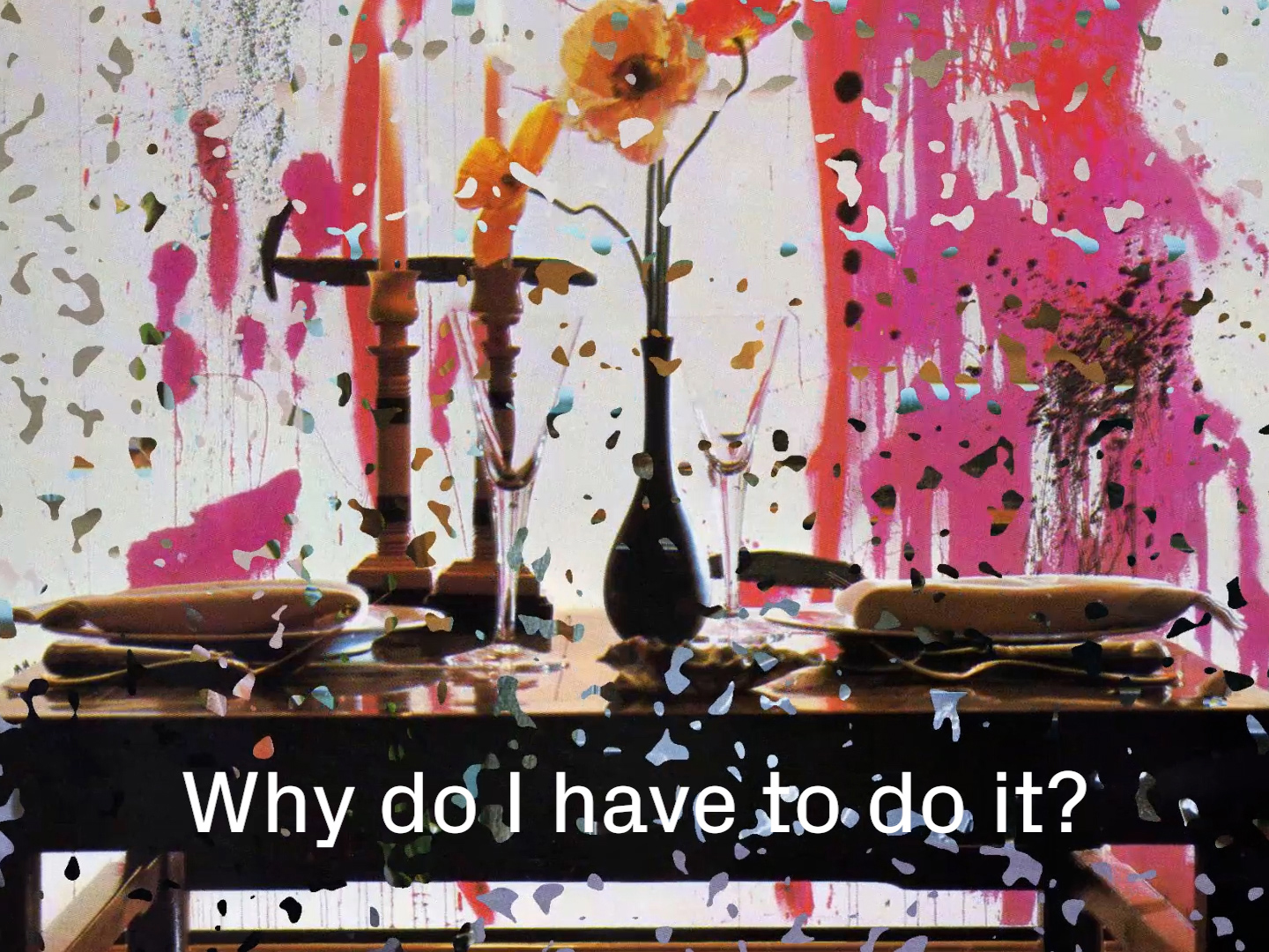 A still-life with pieces of another image coming through. A closed caption reads: Why do I have to do it?